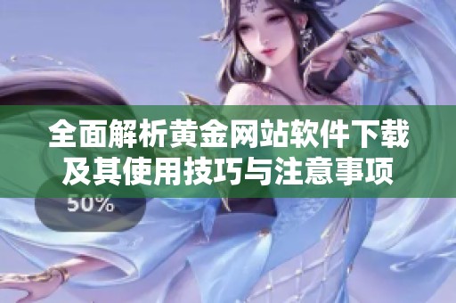 全面解析黄金网站软件下载及其使用技巧与注意事项