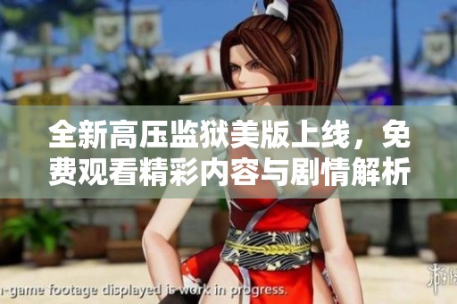 全新高压监狱美版上线，免费观看精彩内容与剧情解析