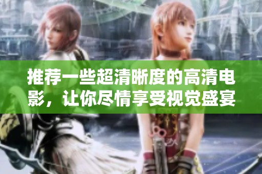 推荐一些超清晰度的高清电影，让你尽情享受视觉盛宴
