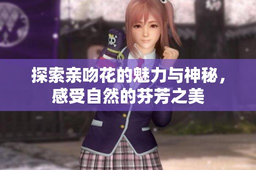 探索亲吻花的魅力与神秘，感受自然的芬芳之美
