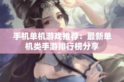 手机单机游戏推荐：最新单机类手游排行榜分享