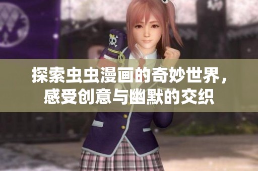 探索虫虫漫画的奇妙世界，感受创意与幽默的交织