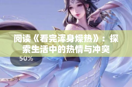 阅读《看完浑身燥热》：探索生活中的热情与冲突