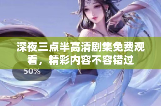 深夜三点半高清剧集免费观看，精彩内容不容错过