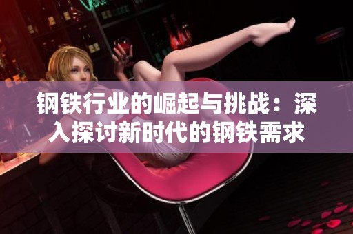 钢铁行业的崛起与挑战：深入探讨新时代的钢铁需求