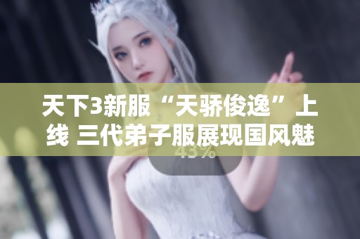 天下3新服“天骄俊逸”上线 三代弟子服展现国风魅力