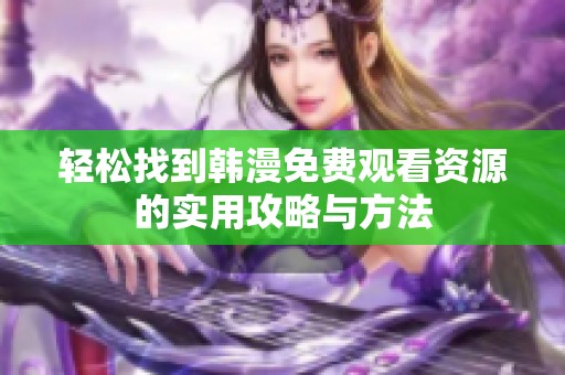 轻松找到韩漫免费观看资源的实用攻略与方法