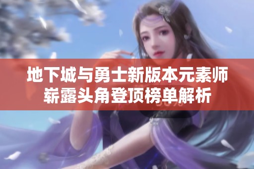 地下城与勇士新版本元素师崭露头角登顶榜单解析
