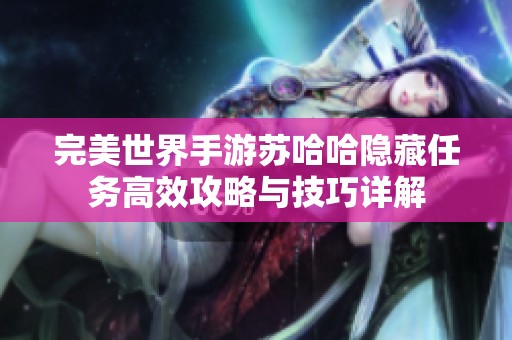 完美世界手游苏哈哈隐藏任务高效攻略与技巧详解