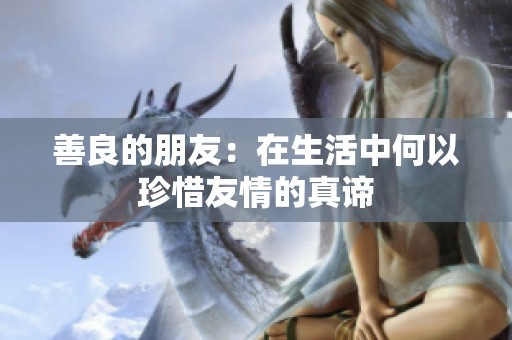 善良的朋友：在生活中何以珍惜友情的真谛