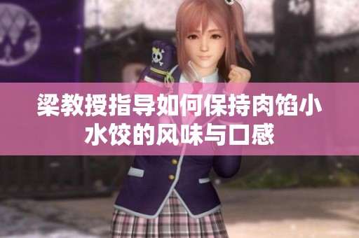 梁教授指导如何保持肉馅小水饺的风味与口感