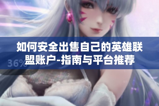 如何安全出售自己的英雄联盟账户-指南与平台推荐