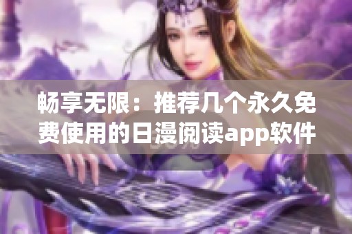畅享无限：推荐几个永久免费使用的日漫阅读app软件