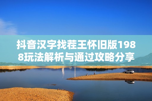 抖音汉字找茬王怀旧版1988玩法解析与通过攻略分享