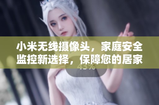 小米无线摄像头，家庭安全监控新选择，保障您的居家生活