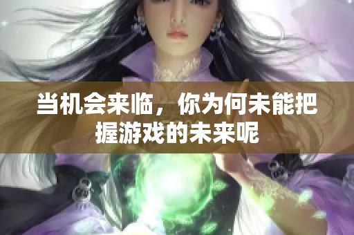 当机会来临，你为何未能把握游戏的未来呢