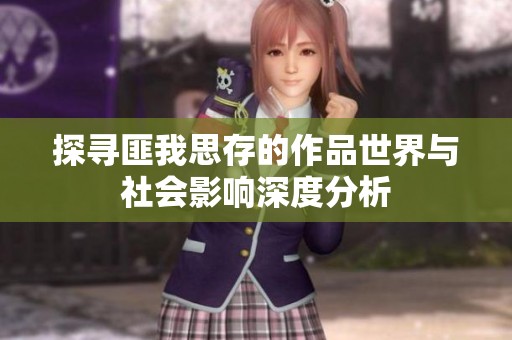 探寻匪我思存的作品世界与社会影响深度分析