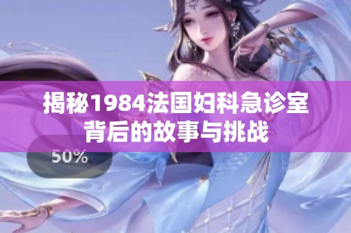 揭秘1984法国妇科急诊室背后的故事与挑战