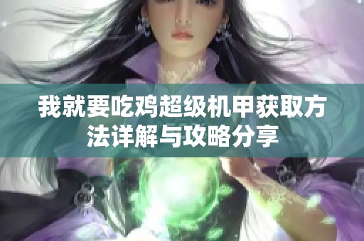 我就要吃鸡超级机甲获取方法详解与攻略分享