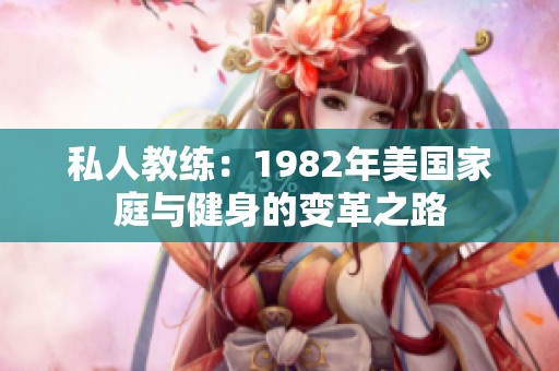 私人教练：1982年美国家庭与健身的变革之路
