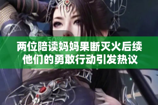 两位陪读妈妈果断灭火后续 他们的勇敢行动引发热议