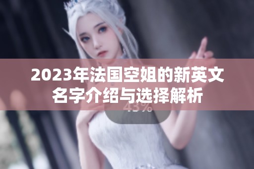2023年法国空姐的新英文名字介绍与选择解析
