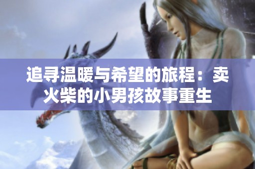 追寻温暖与希望的旅程：卖火柴的小男孩故事重生