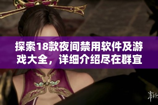 探索18款夜间禁用软件及游戏大全，详细介绍尽在群宜手游网