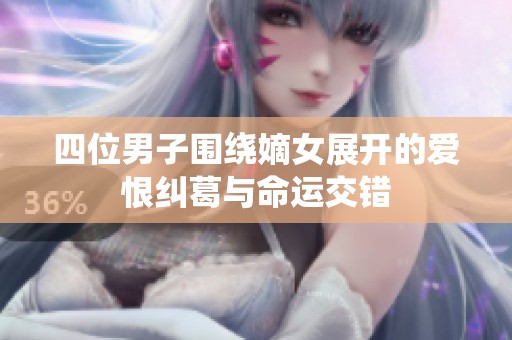 四位男子围绕嫡女展开的爱恨纠葛与命运交错