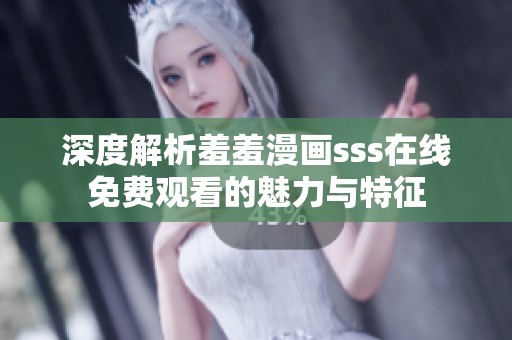 深度解析羞羞漫画sss在线免费观看的魅力与特征