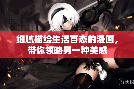 细腻描绘生活百态的漫画，带你领略另一种美感