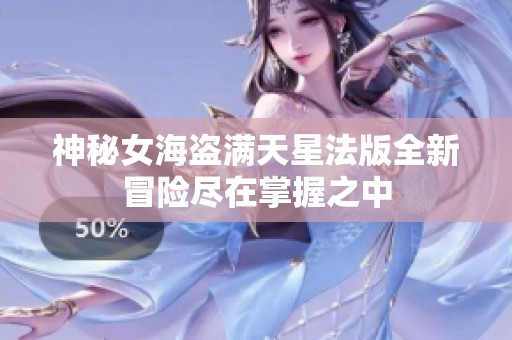 神秘女海盗满天星法版全新冒险尽在掌握之中