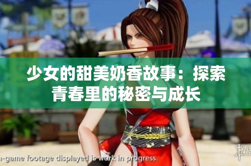 少女的甜美奶香故事：探索青春里的秘密与成长