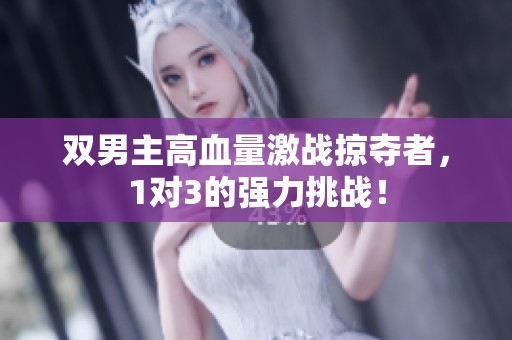 双男主高血量激战掠夺者，1对3的强力挑战！