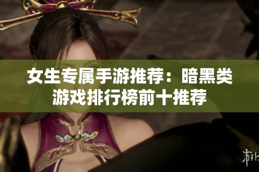 女生专属手游推荐：暗黑类游戏排行榜前十推荐