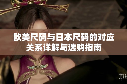 欧美尺码与日本尺码的对应关系详解与选购指南