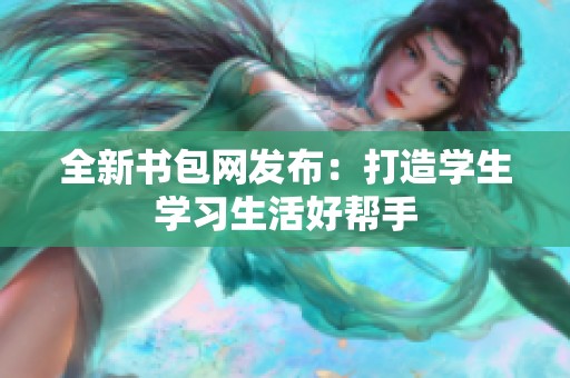 全新书包网发布：打造学生学习生活好帮手