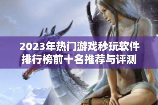 2023年热门游戏秒玩软件排行榜前十名推荐与评测
