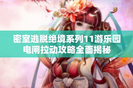 密室逃脱绝境系列11游乐园电闸拉动攻略全面揭秘