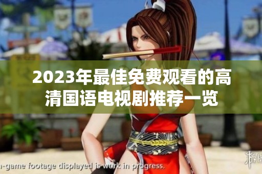 2023年最佳免费观看的高清国语电视剧推荐一览