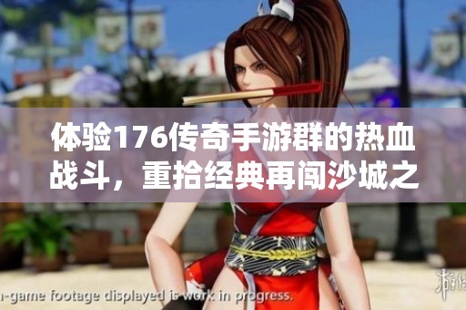 体验176传奇手游群的热血战斗，重拾经典再闯沙城之旅