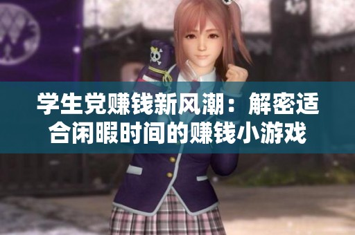 学生党赚钱新风潮：解密适合闲暇时间的赚钱小游戏