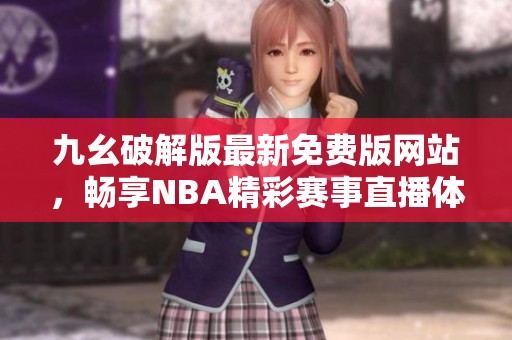 九幺破解版最新免费版网站，畅享NBA精彩赛事直播体验