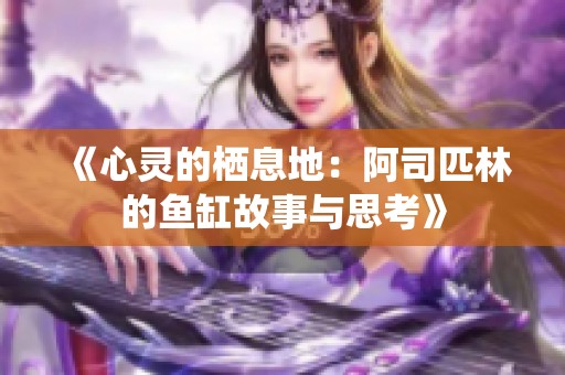 《心灵的栖息地：阿司匹林的鱼缸故事与思考》