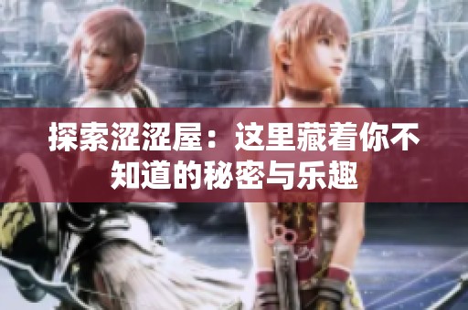探索涩涩屋：这里藏着你不知道的秘密与乐趣