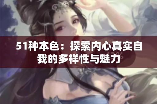 51种本色：探索内心真实自我的多样性与魅力