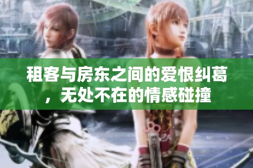 租客与房东之间的爱恨纠葛，无处不在的情感碰撞