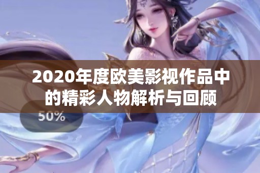 2020年度欧美影视作品中的精彩人物解析与回顾