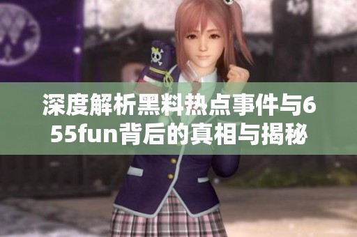 深度解析黑料热点事件与655fun背后的真相与揭秘