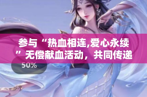 参与“热血相连,爱心永续”无偿献血活动，共同传递温暖与关爱